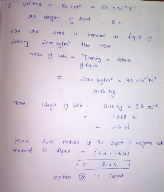 Volume Bocm3 80 x 10 -6m² also weight V Solid 8 N Now in liquid of density when Solid immened 2000 kg/m3. then mais y Solid D