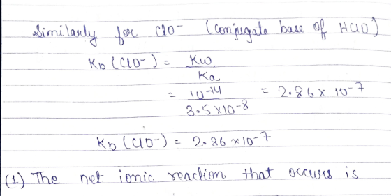 Similarly for clo- (conjugate base of Hool Koecilo) Kw Ко. = 10-14 = 2.86 x 10-7 3.5*10-8 Kb (00-) = 2.86 x 10-7 (1) The net