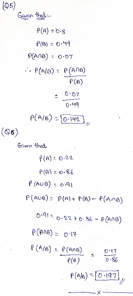 (05) Given that: P(A) =0.8 P(B) 20:49 P(ANB) - 0.07 :: P(A/B) = P(ANB) P(B) 0.07 0.49 P(A/B) - 0.142), (98) Given that P(A) =