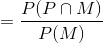 =\frac{P(P\cap M)}{P(M)}