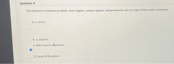 Question 9 This bacterium is intestinal by habitat, Gram negative, oxidase negative, lactose fermenter and is a major drinkin