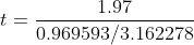 t = \frac{1.97}{0.969593 / 3.162278 }