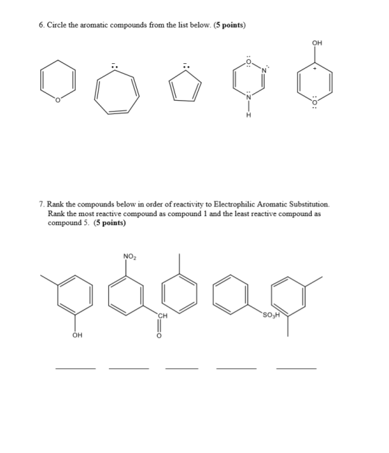6. Circle the aromatic compounds from the list below. (5 points) OH :O: H 7. Rank the compounds below in order of reactivity