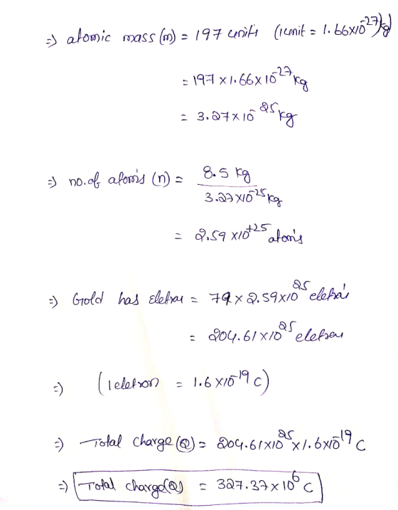 -) alomic mass (m) = 197 wnits (ieenit = 1.66x102770 = 197 x 166x1629 kg = 3.27X10 85kg =) no. of aloms (n) = 8.5 kg 3.27X10