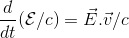 \frac{d}{dt}(\mathcal E/c)=\vec E.\vec v/c