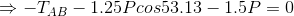 \Rightarrow -T_{AB}-1.25Pcos53.13 -1.5P = 0