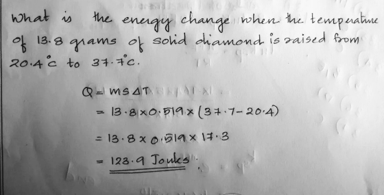 What is the energy change when the temperature Of 13.8 grams of solid diamond is raised from 20.4c to 37.7.c. 14 Q = mSAT = 1