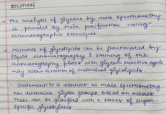 SOLUTION The analysis of glycans by mass spectrometery is preceded by their purification using theromatographic techniques. M