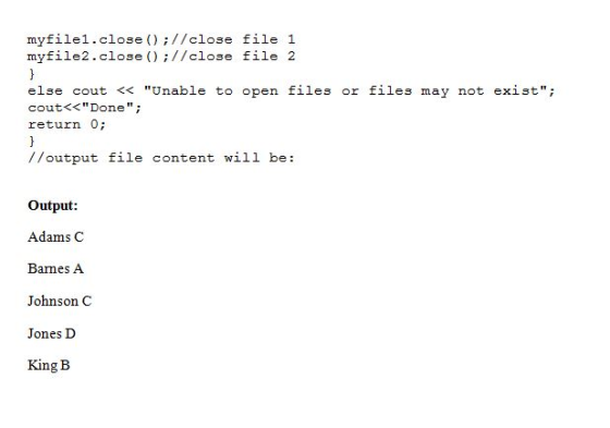 myfile1.close )://close file 1 myfile2.close )//close file 2 else cout << Unable to open files or files may not exist; cout