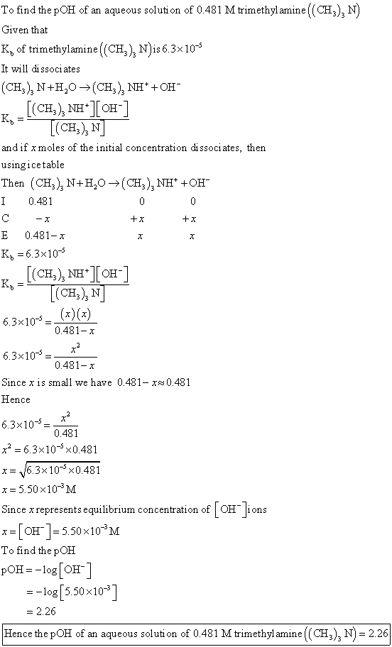 To find the pOH of an aqueous solution of 0.481 M trimethyl aminek(CH3), N) Given that Kof trimethylamine (CH), N) is 6.3x10-