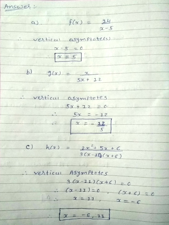 Answers a) f(x) = 14 x-5 vertical asymptote(s) x- 5 - 0 -- =5 b) g(x) = 5x + 12 vertical mi asymptotes 51 + 2 - 0. 5x = -12 2