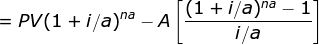 = PV(1 + i/a)na - A (1 + i/a)na - 1 i/a