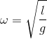 \omega = \sqrt\frac{l}{g}