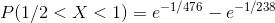 P(1/2<X<1)=e^{-1/476}-e^{-1/238}