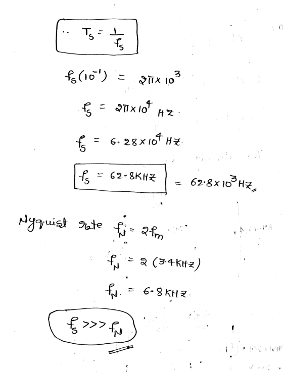 Ts=1 f fs (10) = Quix 103 c P = 2n1x10t HZ 6 = 6.28x 104 Hz sto = 62.8KHZ 62.8x10° HZ, 3 Nyquist rate fj= 21m ez = 2 (3-4 kH