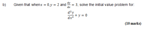 3, solve the initial value problem for b) Given that whenx 0,y = 2 and dx d2y dx2 (10 marks)
