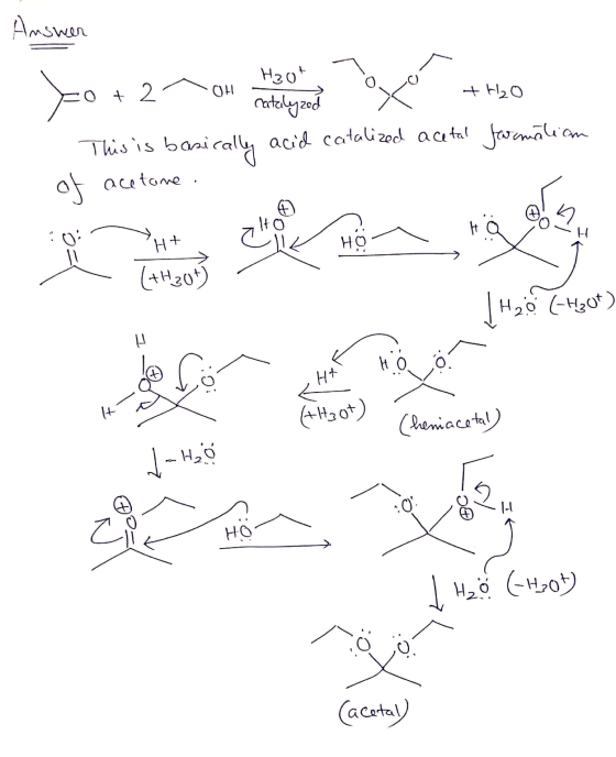 Answer H₂ot ܘܡ o + 2 OH +H2O catalyzed ox This is basically acid catalized acetal formation of acetone . to H H+ HO (+H30t) H
