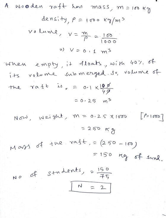 A wooden raft han mass, m 2 100 kg density, p= 1000 kg/m3 volume, Р V - m 100 1OOO 2) vao, 1 m3 When empty, it floats with 40