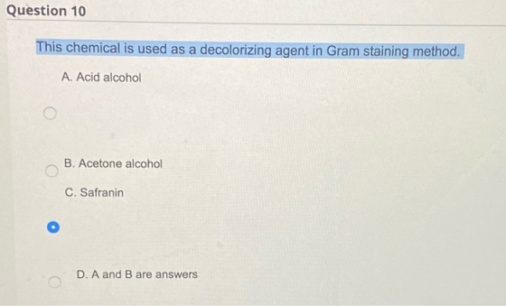 Question 10 This chemical is used as a decolorizing agent in Gram staining method. A. Acid alcohol B. Acetone alcohol C. Safr
