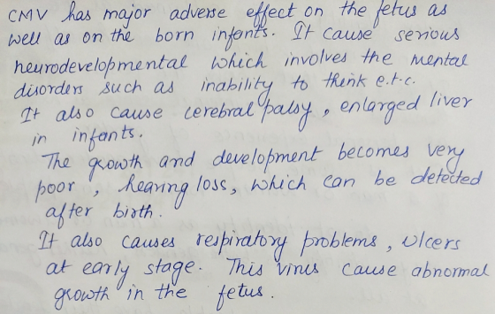 CMV has major adverse effect on the fetus as well as on the born infants. It cause serious neurodevelopmental which involves