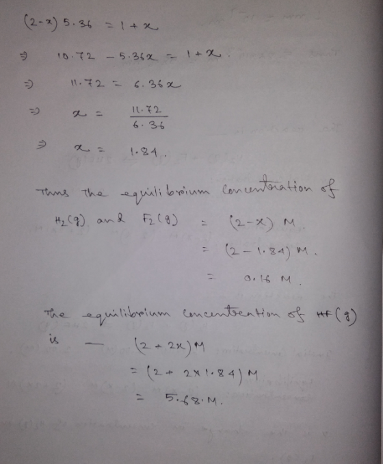 (2-x) 5.36 = 1+2 7 10.72 - 5.362 - 1tr. 11.72 - 6.362 a = 11.72 6.36 1.84. Thus the equilibrium Concentration of H₂ (g) and F