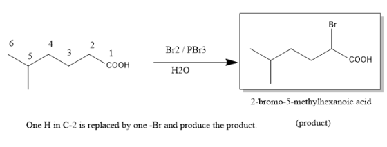 4 2 B12 / PB13 5 ^ 3 ^ 1 COOH COOH H2O 2-bromo-5-methylhexanoic acid One H in C-2 is replaced by one -Br and produce the prod