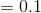 =0.1