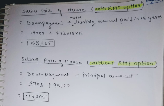 selling price of Home (with EMI option) = Downpayment + Monthly amount paid in 15 years - 19105 + 772X15X12 = (158,665) Selli