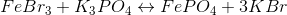 FeBr_3 + K_3PO_4 \leftrightarrow FePO_4 + 3KBr