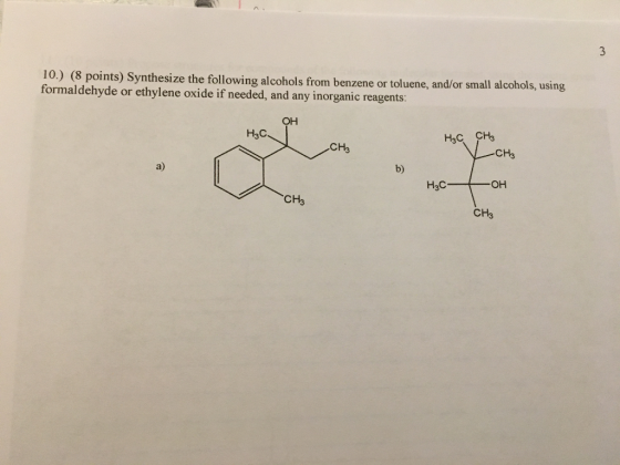 10.) (8 points) Synthesize the following alcohols from benzene or toluene, and/or small alcohols, using formaldehyde or ethyl