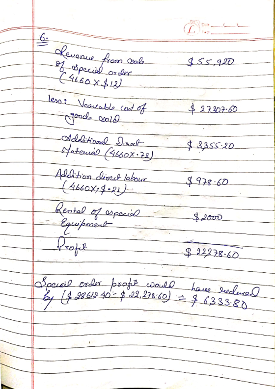 6 lever - Levenue from vale of speciel order (4660X $12) $55,90 $27307.60 $ 3355:20 Tess: Variable cost of jeado cold Adeliti
