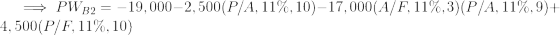 = PWB2 = -19,000–2,500(P/A, 11%, 10)–17,000(A/F, 11%,3)(P/A, 11%,9)+ 4,500(P/F, 11%, 10)