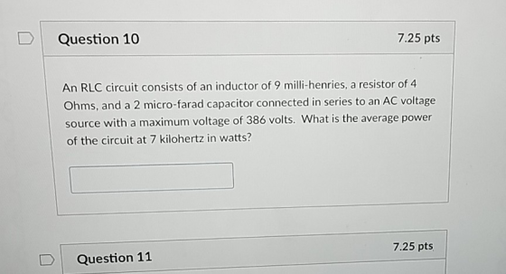 Question 10 7.25 pts An RLC circuit consists of an inductor of 9 milli-henries, a resistor of 4 Ohms, and a 2 micro-farad cap