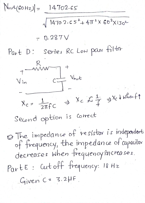 Nout(60 Hz)) = 14 T02-65 1470 2,653+ 4TT X 602X1302 - 0.287V Part D: series RC Low pass filter R mw + T Vout Vin Т 1. 1 Xc L