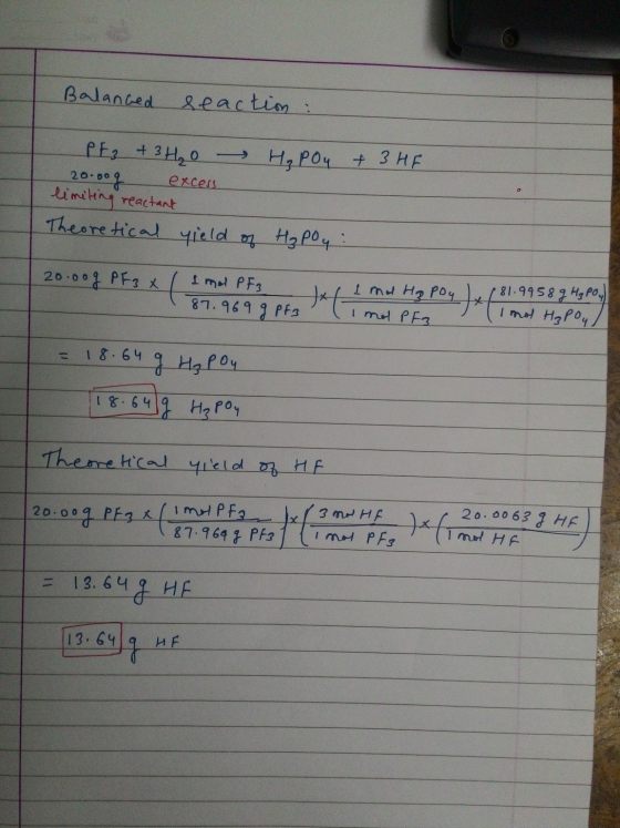 Balanced seaction: H₃PO4 + 3 HF excess PE₂ + 3H₂0 20.00q limiting reactant Theoretical field of H₂poy : 20.00g PF3 x 1 mol PF