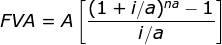 |(1 + i/a)na - 1 FVA = A i/a