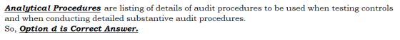 Analytical Procedures are listing of details of audit procedures to be used when testing controls and when conducting detaile