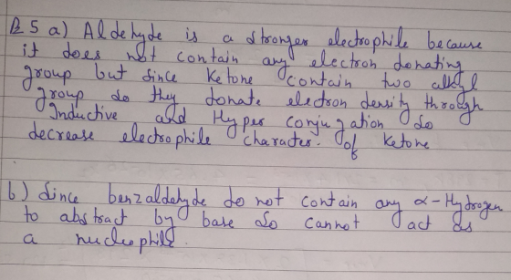 25 a) Al de hy te is a stronger electrophile because it does not contain any election donating, group but since ketone contai