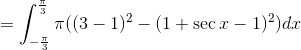 = \int _{-\frac{\pi}{3}}^{\frac{\pi}{3}} \pi ((3-1)^2-(1+\sec x-1)^2)dx