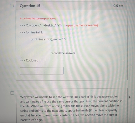 Question 15 0.5 pts # continue the code snippet above >>> f1 = open(mytest.txt,r) open the file for reading >>> for line