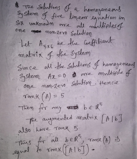 The solutions of a homogeneous system of five limeans egnation in Six unknown are all multiples of no nom-zero solution ome L