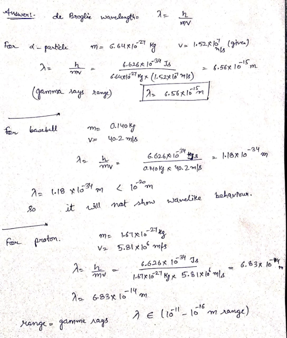 YOV Answert. de Broglie warelength= 2 h for a particle m = 6.64x10 27 kg ve 1,524 10 1 1 given) 2an , 6.626x10-34 Js 156.5681