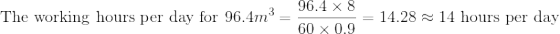 \textup{The working hours per day for 96.4}m^3=\frac{96.4\times 8}{60\times 0.9}=14.28\approx 14\textup{ hours per day}
