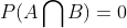 P(A\bigcap B) = 0