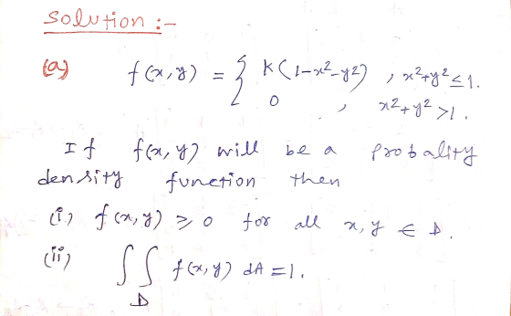 solution :- 0 be a (a) f(x,y) K(1-x2 - y2) , x?zy? 21. x2 + y2 > If f(x, y) will pou balita density function (i f. cn, Y) > 0