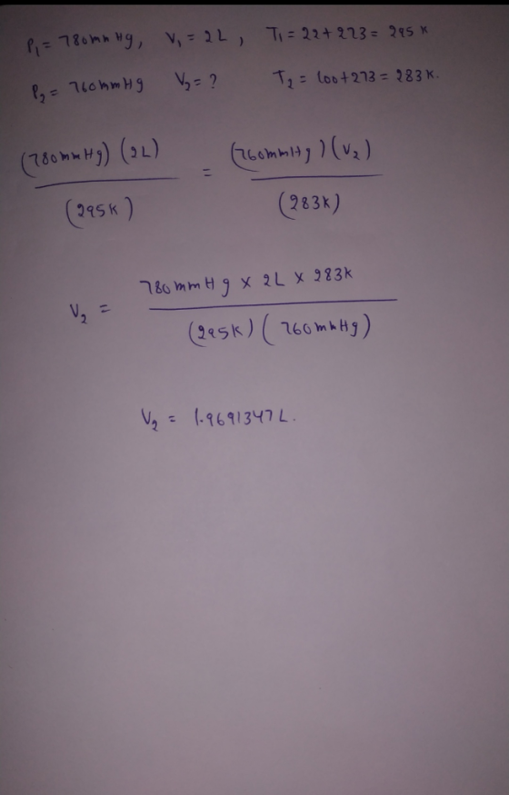 P = 780 mmHg, V, = 22, = 760 mmHg Vy = ? TI = 22 +223 = 295 x T2 = loot 213= 283 k. (780 mm Hg) (2L) (760mmity) (v2) (295k) (