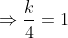 \Rightarrow \frac{k}{4}=1