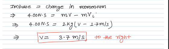 change in momentum mV Imbulse 4.00N.S 3 1:7m/s) 2kg(v - 4.00 N.S = to the nght 3.7 m/s Vこ