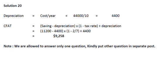Solution 20 Depreciation Cost/year 44000/10 4400 CFAT (Saving - depreciation) x (1 - tax rate) + depreciation (11200 - 4400)