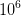 10^{6}